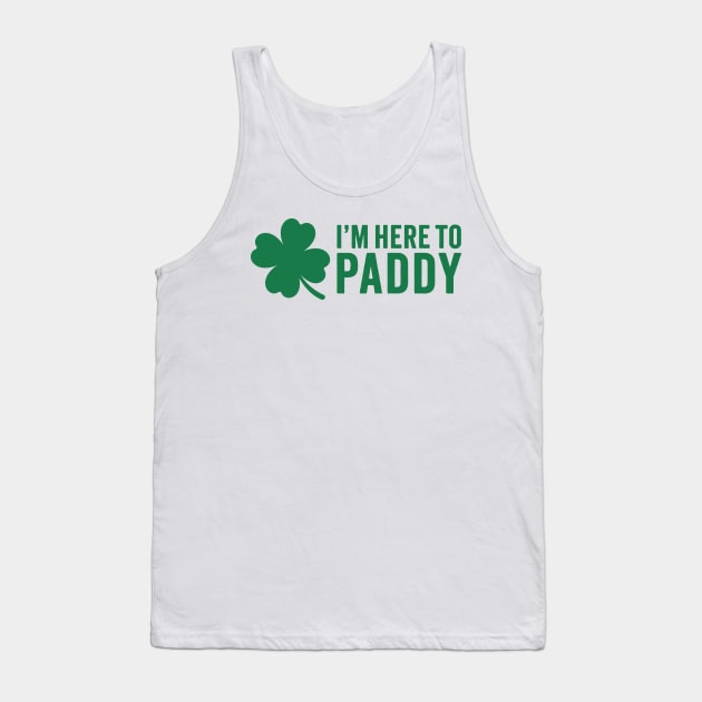 I'm Here To Paddy - St. Patrick's Day Humor Tank Top by TwistedCharm